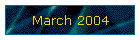 March 2004